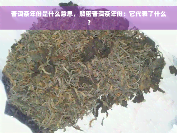 普洱茶年份是什么意思，解密普洱茶年份：它代表了什么？