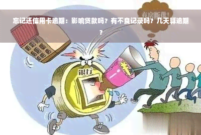 忘记还信用卡逾期：影响贷款吗？有不良记录吗？几天算逾期？