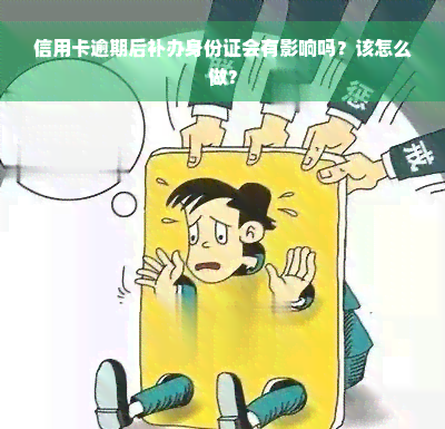 信用卡逾期后补办身份证会有影响吗？该怎么做？