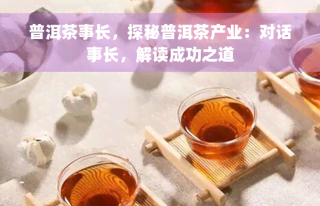 普洱茶事长，探秘普洱茶产业：对话事长，解读成功之道