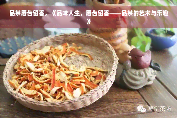 品茶唇齿留香，《品味人生，唇齿留香——品茶的艺术与乐趣》