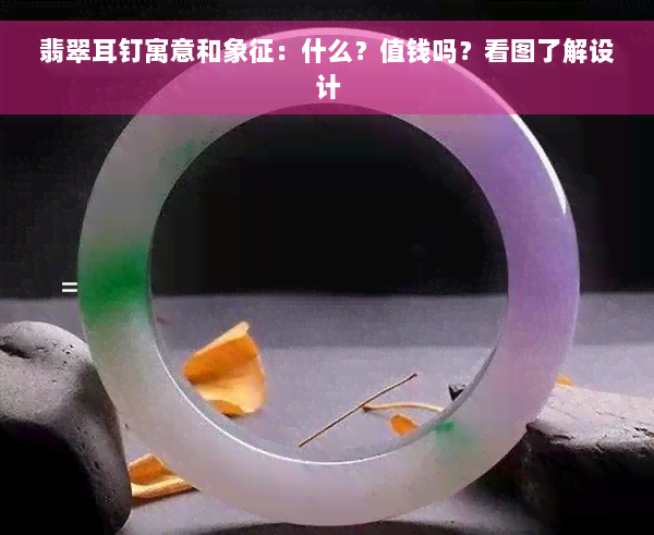 翡翠耳钉寓意和象征：什么？值钱吗？看图了解设计