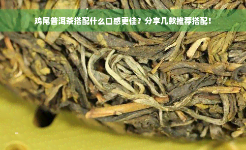 鸡尾普洱茶搭配什么口感更佳？分享几款推荐搭配！