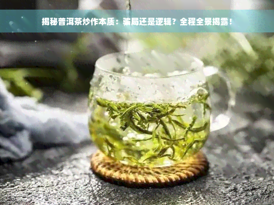 揭秘普洱茶炒作本质：骗局还是逻辑？全程全景揭露！