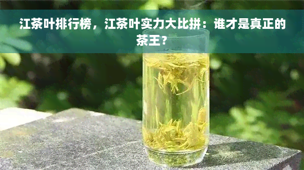 江茶叶排行榜，江茶叶实力大比拼：谁才是真正的茶王？