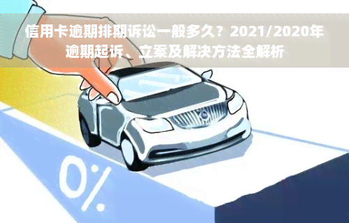 信用卡逾期排期诉讼一般多久？2021/2020年逾期起诉、立案及解决方法全解析