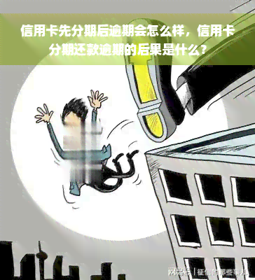 信用卡先分期后逾期会怎么样，信用卡分期还款逾期的后果是什么？