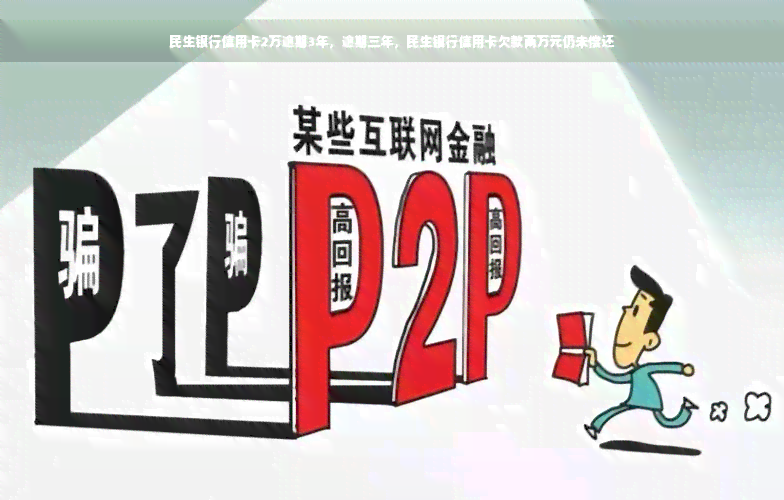 民生银行信用卡2万逾期3年，逾期三年，民生银行信用卡欠款两万元仍未偿还