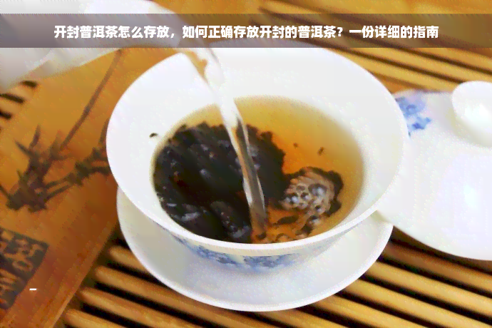 开封普洱茶怎么存放，如何正确存放开封的普洱茶？一份详细的指南