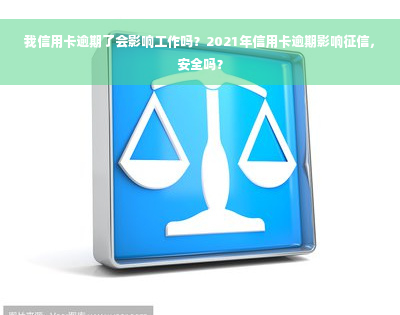 我信用卡逾期了会影响工作吗？2021年信用卡逾期影响征信，安全吗？