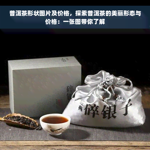 普洱茶形状图片及价格，探索普洱茶的美丽形态与价格：一张图带你了解