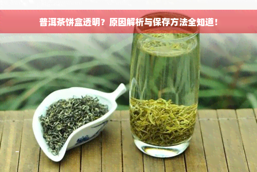 普洱茶饼盒透明？原因解析与保存方法全知道！