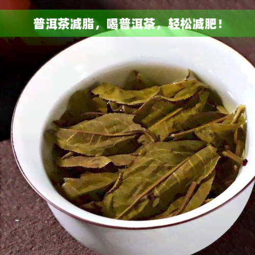 普洱茶减脂，喝普洱茶，轻松减肥！