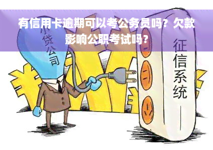 有信用卡逾期可以考公务员吗？欠款影响公职考试吗？