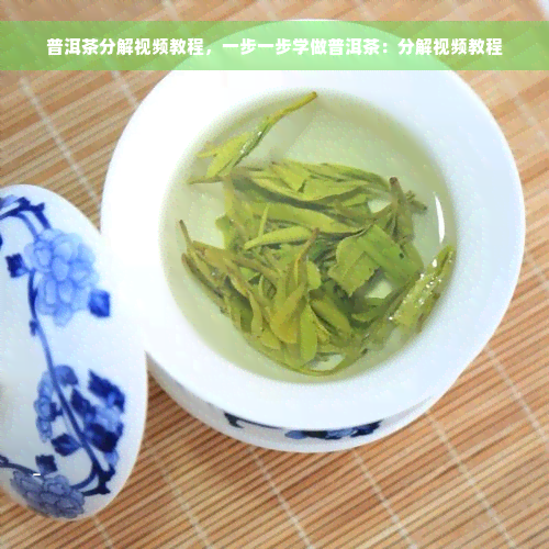 普洱茶分解视频教程，一步一步学做普洱茶：分解视频教程