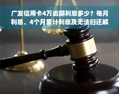 广发信用卡4万逾期利息多少？每月利息、4个月累计利息及无法归还解决方案全解析！