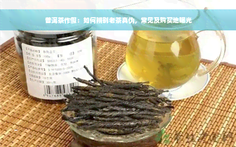 普洱茶作假：如何辨别老茶真伪，常见及购买地曝光