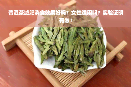 普洱茶减肥消食效果好吗？女性适用吗？实验证明有效！