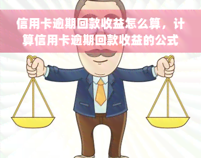 信用卡逾期回款收益怎么算，计算信用卡逾期回款收益的公式与方法