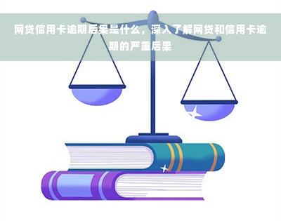 网贷信用卡逾期后果是什么，深入了解网贷和信用卡逾期的严重后果