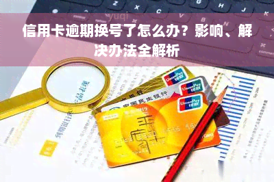 信用卡逾期换号了怎么办？影响、解决办法全解析