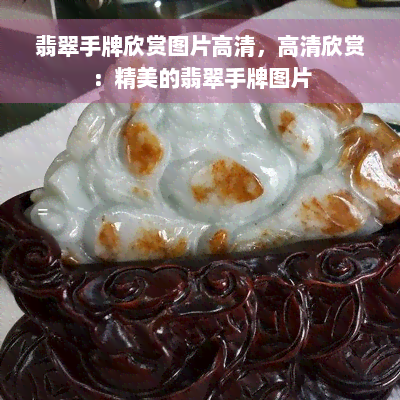 翡翠手牌欣赏图片高清，高清欣赏：精美的翡翠手牌图片