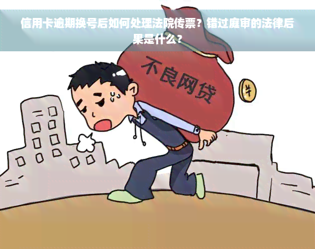 信用卡逾期换号后如何处理法院传票？错过庭审的法律后果是什么？