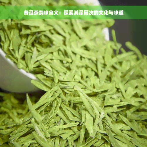 普洱茶韵味含义：探索其深层次的文化与味道