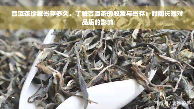 普洱茶珍藏寄存多久，了解普洱茶的收藏与寄存：时间长短对品质的影响