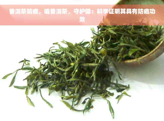 普洱茶防癌，喝普洱茶，守护健：科学证明其具有防癌功效