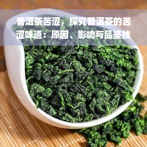 普洱茶苦涩，探究普洱茶的苦涩味道：原因、影响与品鉴技巧