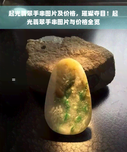 起光翡翠手串图片及价格，璀璨夺目！起光翡翠手串图片与价格全览