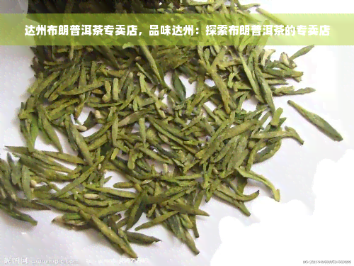 达州布朗普洱茶专卖店，品味达州：探索布朗普洱茶的专卖店