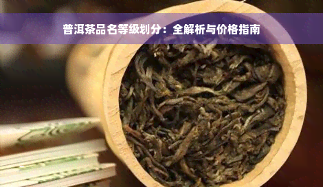 普洱茶品名等级划分：全解析与价格指南