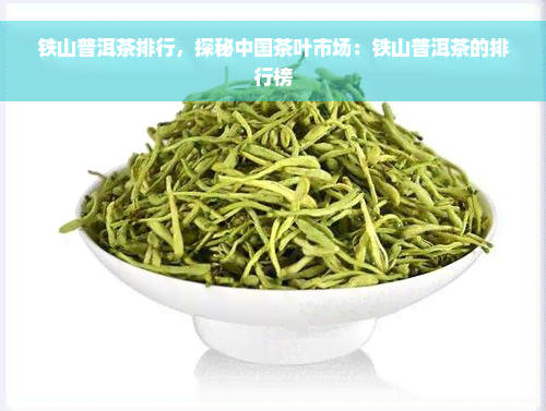 铁山普洱茶排行，探秘中国茶叶市场：铁山普洱茶的排行榜