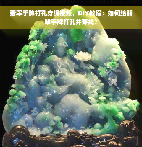 翡翠手牌打孔穿绳视频，DIY教程：如何给翡翠手牌打孔并穿绳？