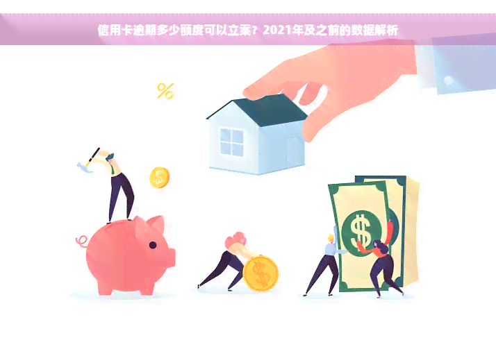 信用卡逾期多少额度可以立案？2021年及之前的数据解析