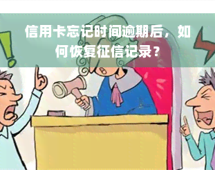 信用卡忘记时间逾期后，如何恢复征信记录？