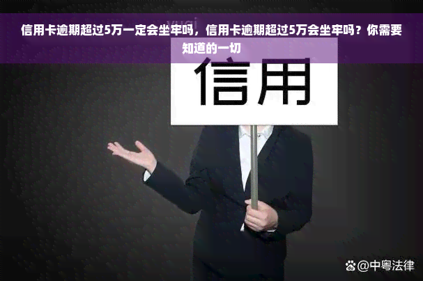 信用卡逾期超过5万一定会坐牢吗，信用卡逾期超过5万会坐牢吗？你需要知道的一切