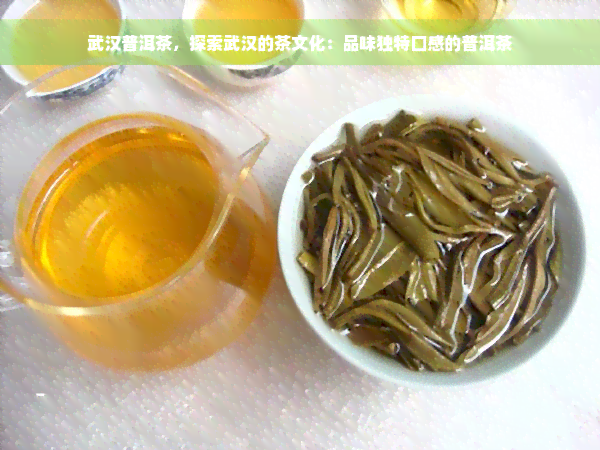 武汉普洱茶，探索武汉的茶文化：品味独特口感的普洱茶