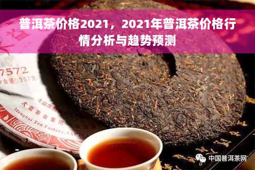 普洱茶价格2021，2021年普洱茶价格行情分析与趋势预测