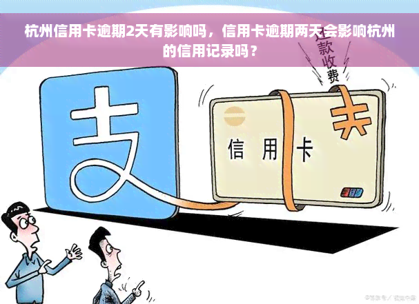 杭州信用卡逾期2天有影响吗，信用卡逾期两天会影响杭州的信用记录吗？