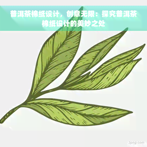 普洱茶棉纸设计，创意无限：探究普洱茶棉纸设计的美妙之处