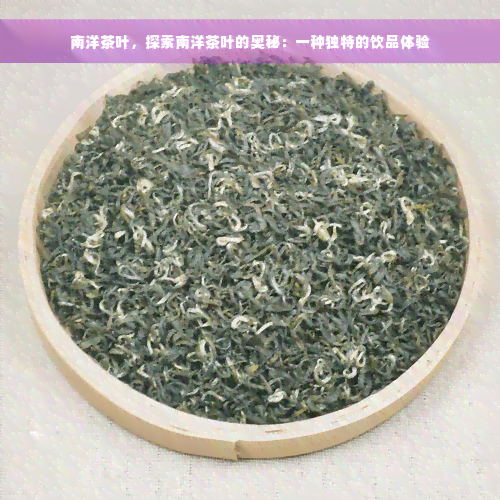 南洋茶叶，探索南洋茶叶的奥秘：一种独特的饮品体验