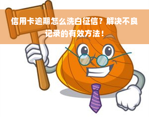 信用卡逾期怎么洗白征信？解决不良记录的有效方法！