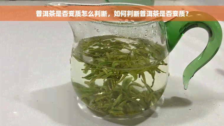 普洱茶是否变质怎么判断，如何判断普洱茶是否变质？