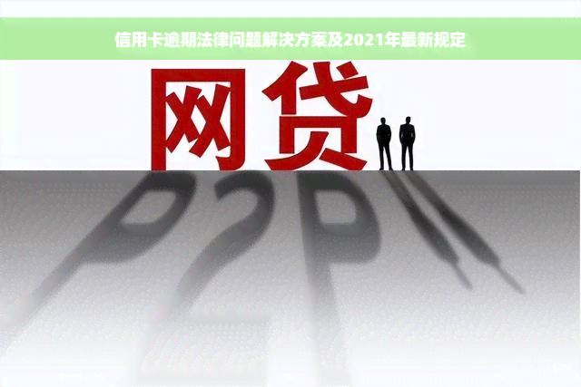 信用卡逾期法律问题解决方案及2021年最新规定