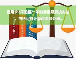 信用卡7千逾期一年的后果及解决办法，包括利息计算和欠款处理。