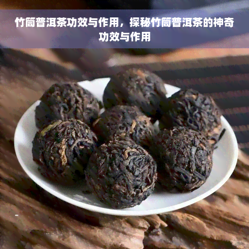 竹筒普洱茶功效与作用，探秘竹筒普洱茶的神奇功效与作用