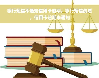 银行短信不通知信用卡逾期，银行短信疏忽，信用卡逾期未通知